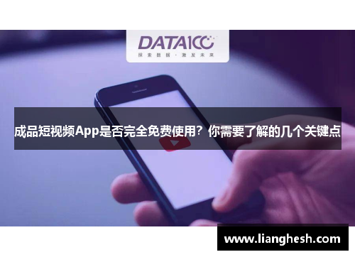成品短视频App是否完全免费使用?你需要了解的几个关键点 成品短视频App是否完全免费使用?你需要了解的几个关键点
